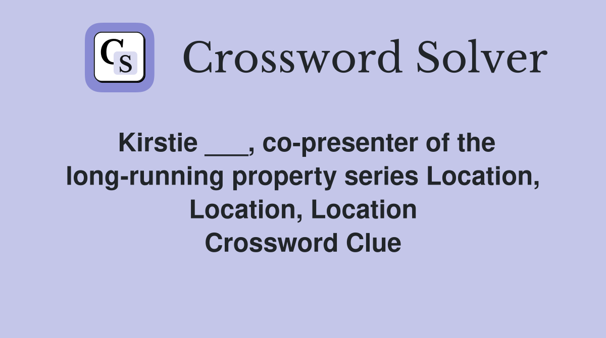 Kirstie ___, copresenter of the longrunning property series Location